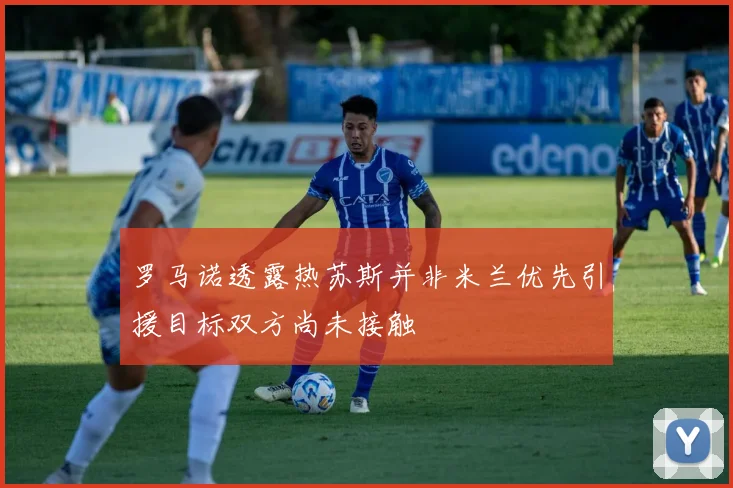罗马诺透露热苏斯并非米兰优先引援目标双方尚未接触