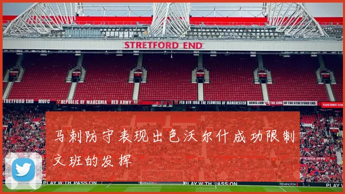 马刺防守表现出色沃尔什成功限制文班的发挥